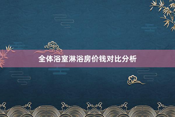 全体浴室淋浴房价钱对比分析